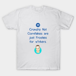 Crunchy Nut Cornflakes are just Frosties for w*nkers T-Shirt